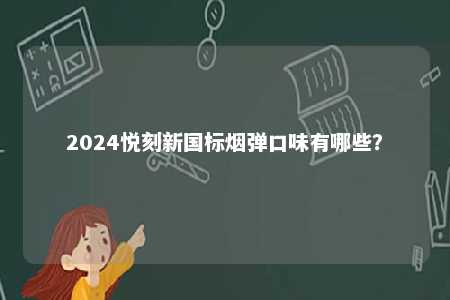 2024悦刻新国标烟弹口味有哪些？ 